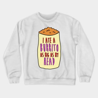 I Ate A Burrito As Big As My Head Crewneck Sweatshirt